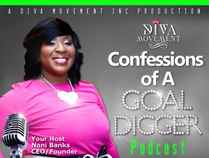 Confessions of a Goal Digger Podcast hosted by Noni Banks President/CEO The Diva Movement Inc